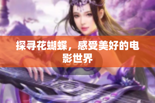 探寻花蝴蝶，感受美好的电影世界