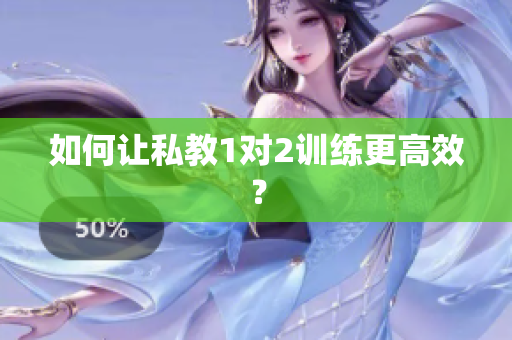 如何让私教1对2训练更高效？