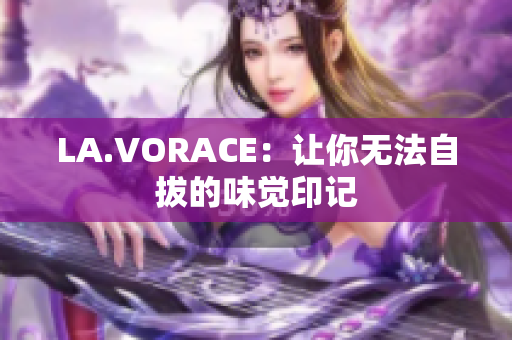 LA.VORACE：让你无法自拔的味觉印记