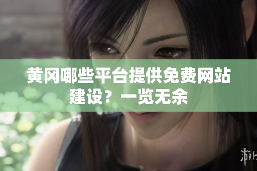 黄冈哪些平台提供免费网站建设？一览无余