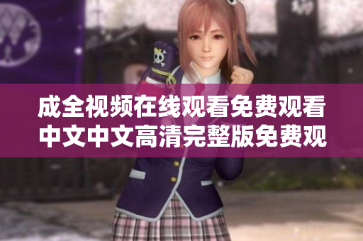 成全视频在线观看免费观看中文中文高清完整版免费观看成全视频