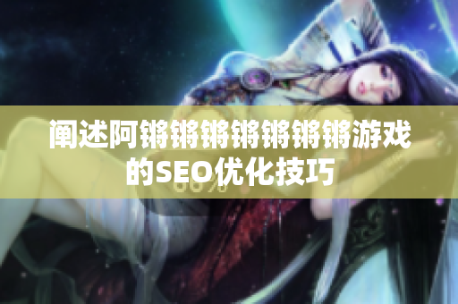 阐述阿锵锵锵锵锵锵锵游戏的SEO优化技巧