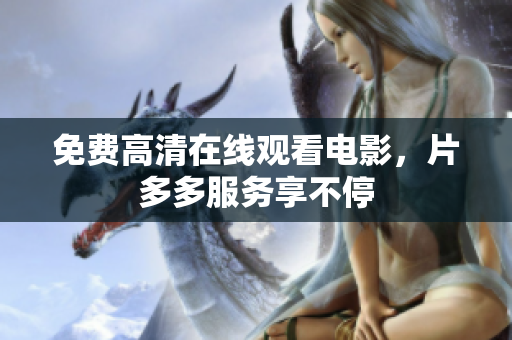 免费高清在线观看电影，片多多服务享不停