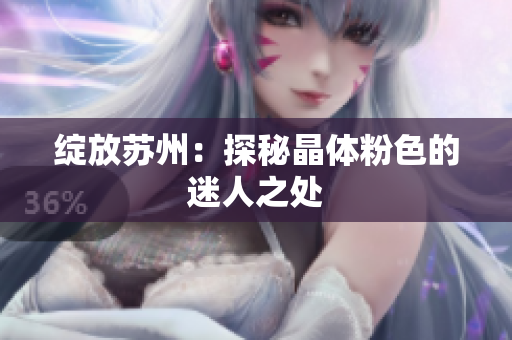 绽放苏州：探秘晶体粉色的迷人之处