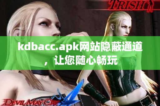 kdbacc.apk网站隐蔽通道，让您随心畅玩