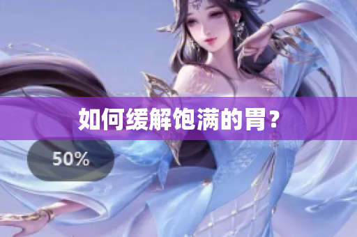 如何缓解饱满的胃？