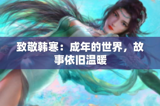 致敬韩寒：成年的世界，故事依旧温暖
