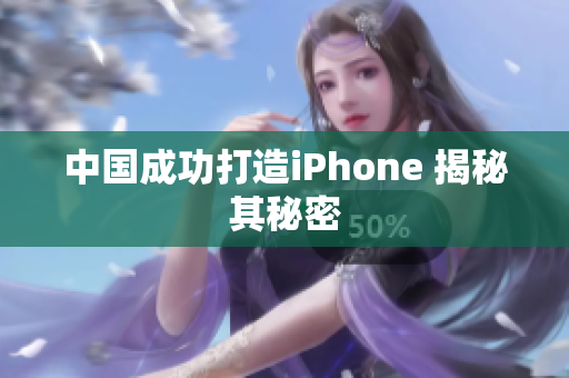 中国成功打造iPhone 揭秘其秘密