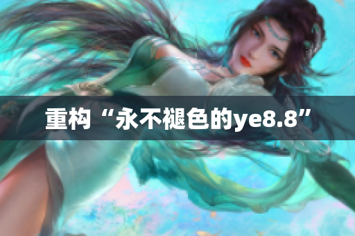 重构“永不褪色的ye8.8”