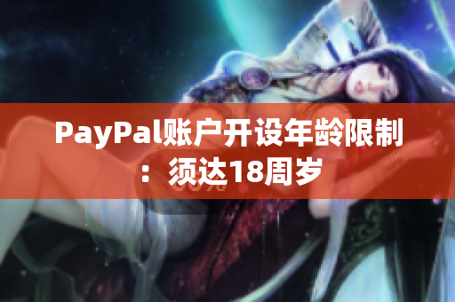 PayPal账户开设年龄限制：须达18周岁