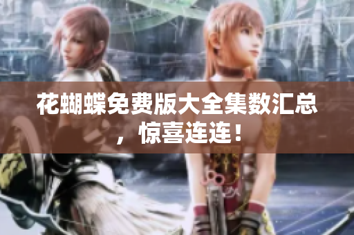 花蝴蝶免费版大全集数汇总，惊喜连连！
