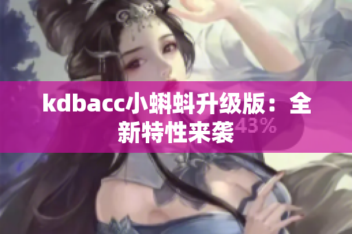 kdbacc小蝌蚪升级版：全新特性来袭