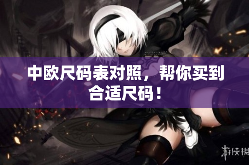 中欧尺码表对照，帮你买到合适尺码！