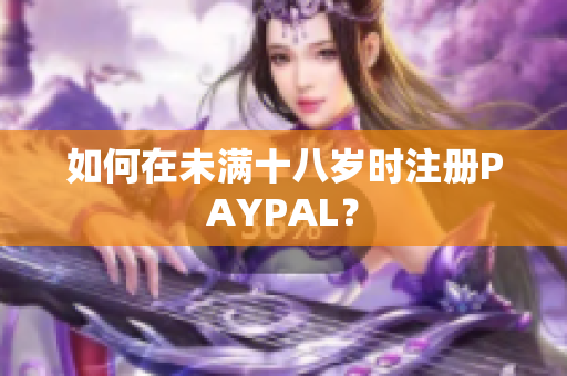 如何在未满十八岁时注册PAYPAL？