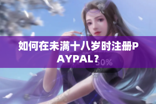 如何在未满十八岁时注册PAYPAL？