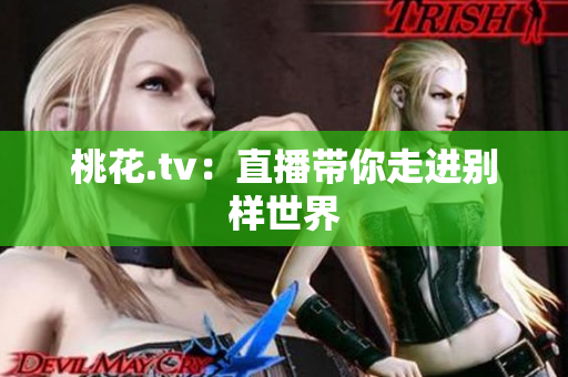桃花.tv：直播带你走进别样世界