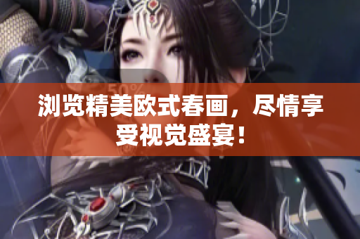 浏览精美欧式春画，尽情享受视觉盛宴！