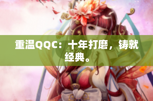 重温QQC：十年打磨，铸就经典。