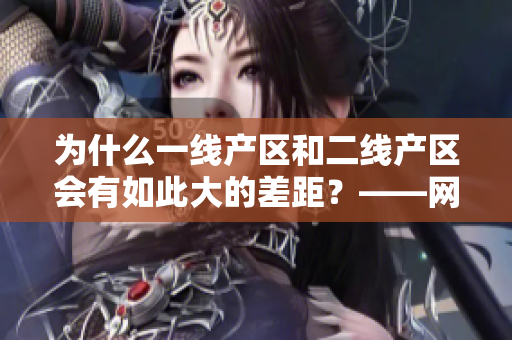 为什么一线产区和二线产区会有如此大的差距？——网络编辑探究