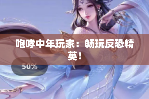 咆哮中年玩家：畅玩反恐精英！