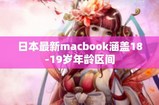 日本最新macbook涵盖18-19岁年龄区间