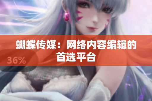 蝴蝶传媒：网络内容编辑的首选平台