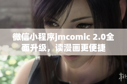 微信小程序jmcomic 2.0全面升级，读漫画更便捷
