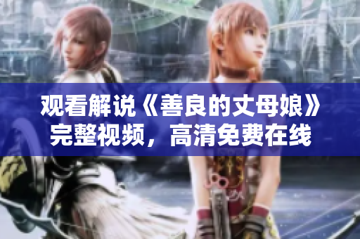 观看解说《善良的丈母娘》完整视频，高清免费在线