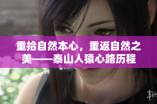 重拾自然本心，重返自然之美——泰山人猿心路历程