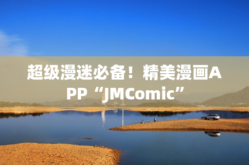 超级漫迷必备！精美漫画APP“JMComic”