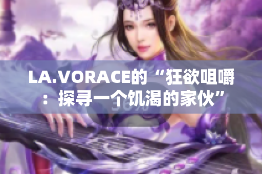 LA.VORACE的“狂欲咀嚼：探寻一个饥渴的家伙”