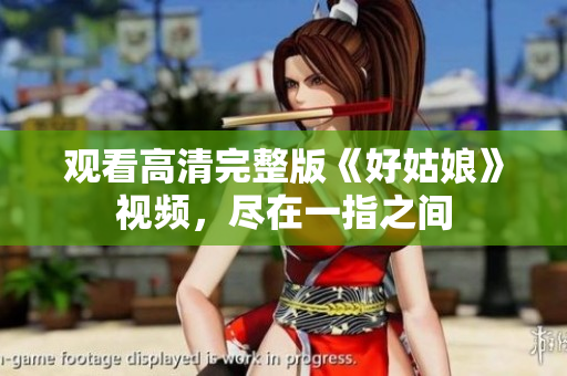 观看高清完整版《好姑娘》视频，尽在一指之间