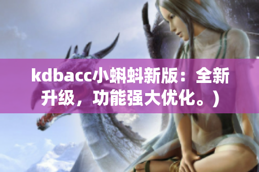 kdbacc小蝌蚪新版：全新升级，功能强大优化。)