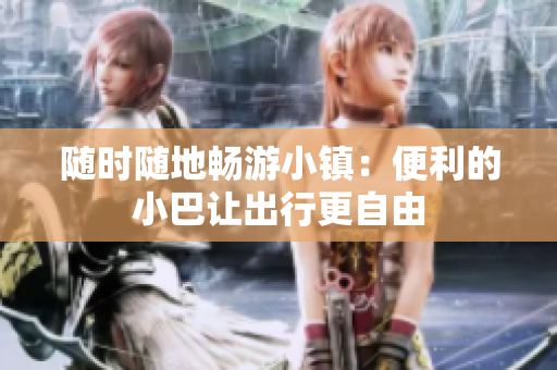 随时随地畅游小镇：便利的小巴让出行更自由