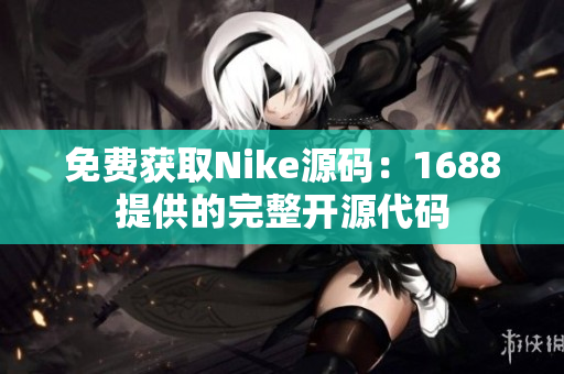 免费获取Nike源码：1688提供的完整开源代码