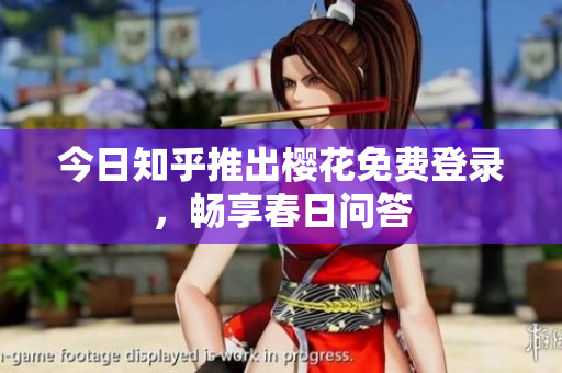 今日知乎推出樱花免费登录，畅享春日问答