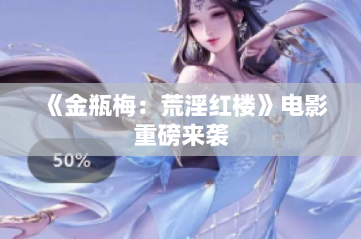 《金瓶梅：荒淫红楼》电影重磅来袭