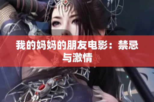我的妈妈的朋友电影：禁忌与激情