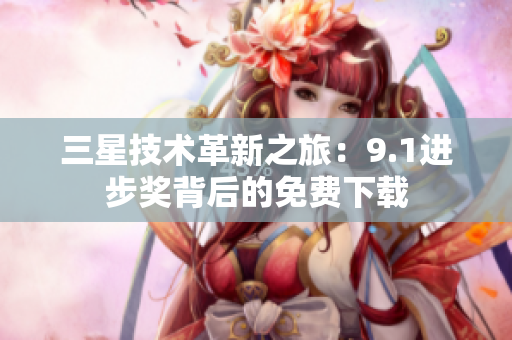 三星技术革新之旅：9.1进步奖背后的免费下载