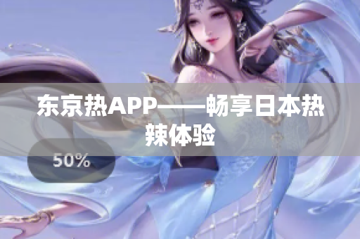 东京热APP——畅享日本热辣体验