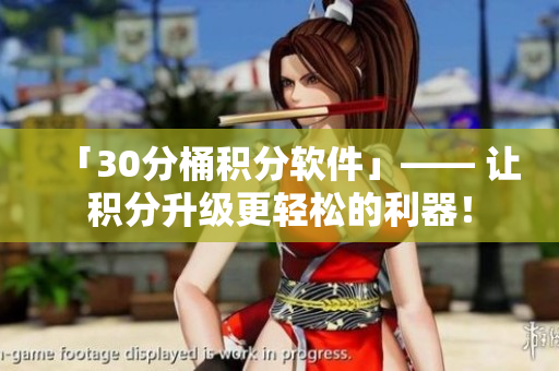 「30分桶积分软件」—— 让积分升级更轻松的利器！