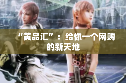 “黄品汇”：给你一个网购的新天地