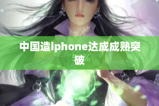 中国造iphone达成成熟突破