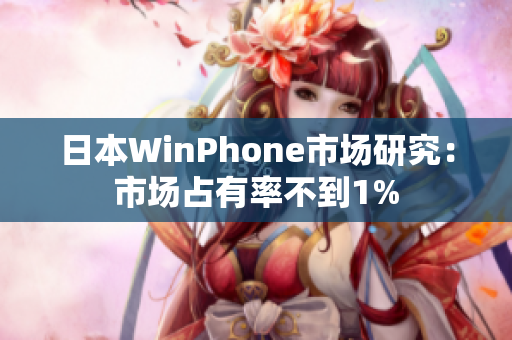 日本WinPhone市场研究：市场占有率不到1%