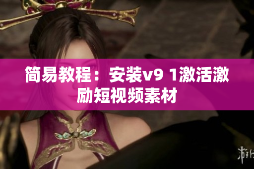 简易教程：安装v9 1激活激励短视频素材