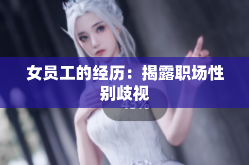 女员工的经历：揭露职场性别歧视