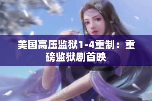 美国高压监狱1-4重制：重磅监狱剧首映