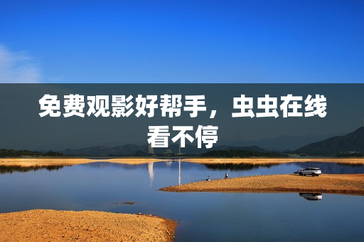 免费观影好帮手，虫虫在线看不停