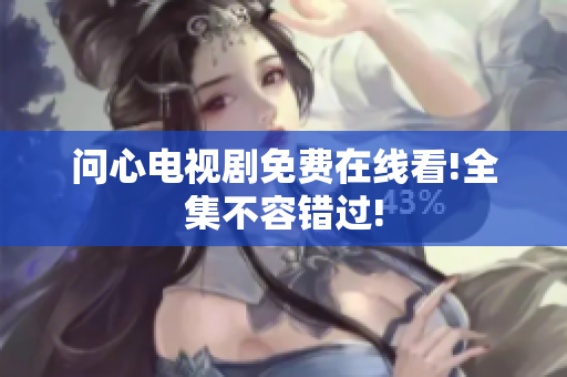 问心电视剧免费在线看!全集不容错过!