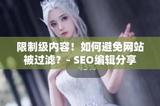 限制级内容！如何避免网站被过滤？- SEO编辑分享
